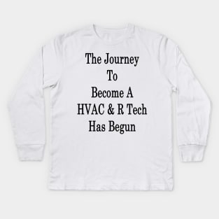 The Journey To Become A HVAC & R Tech Has Begun Kids Long Sleeve T-Shirt